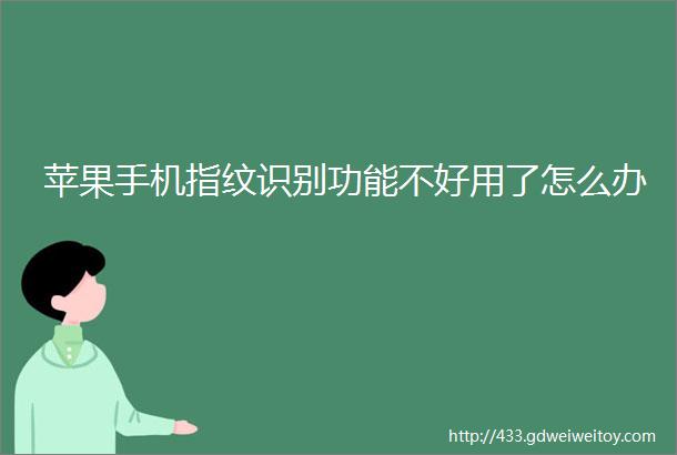 苹果手机指纹识别功能不好用了怎么办