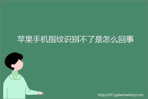 苹果手机指纹识别不了是怎么回事